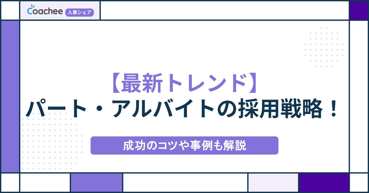 【2024年最新トレンド】パート・アルバイトの採用戦略！成功のコツや事例も解説