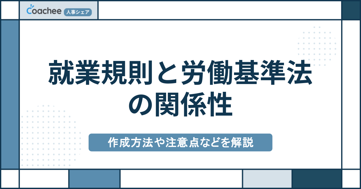 【図解あり】就業規則と労働基準法の関係性｜作成方法や注意点などを解説