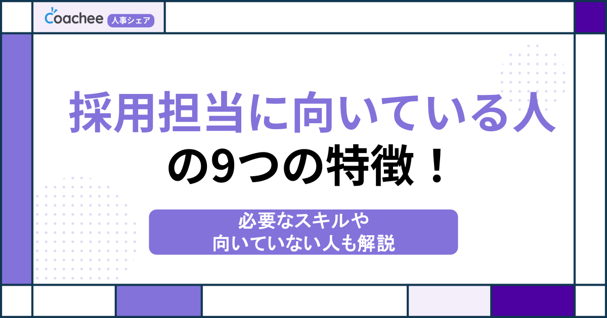 採用担当に向いている人の9つの特徴！必要なスキルや向いていない人も解説