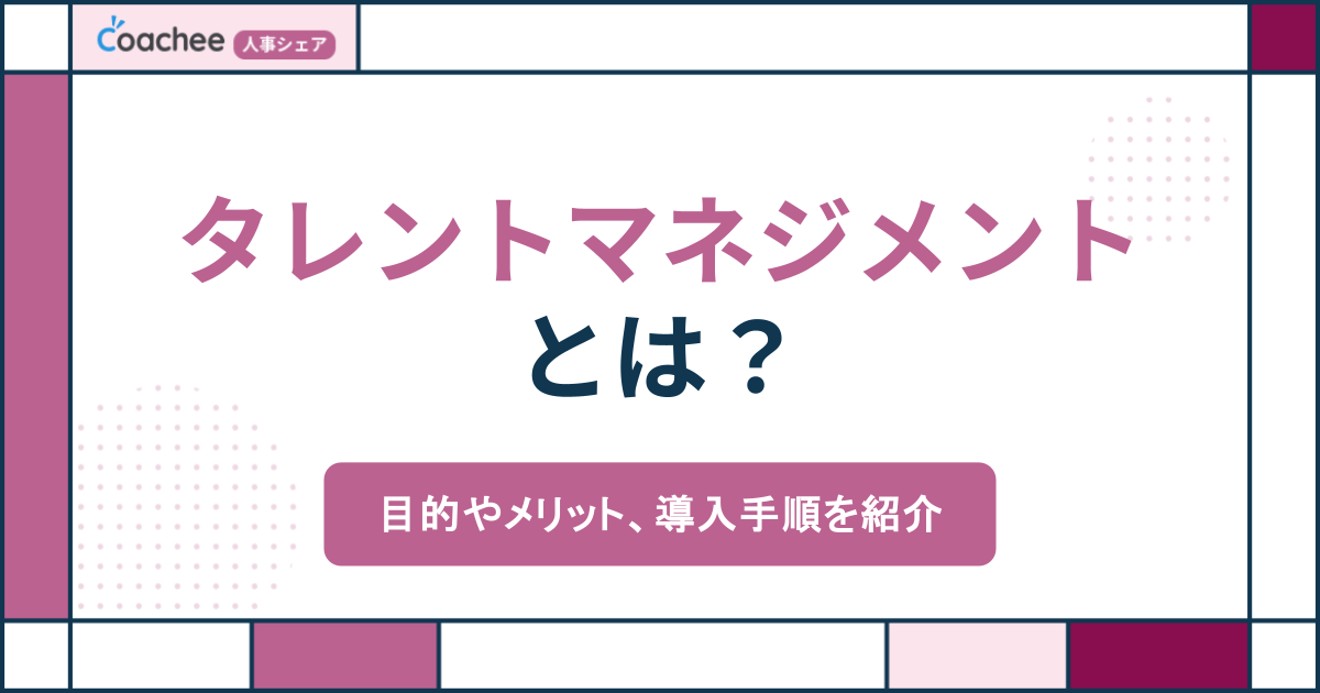 タレントマネジメントとは？目的やメリット、導入手順を紹介【2025年最新】