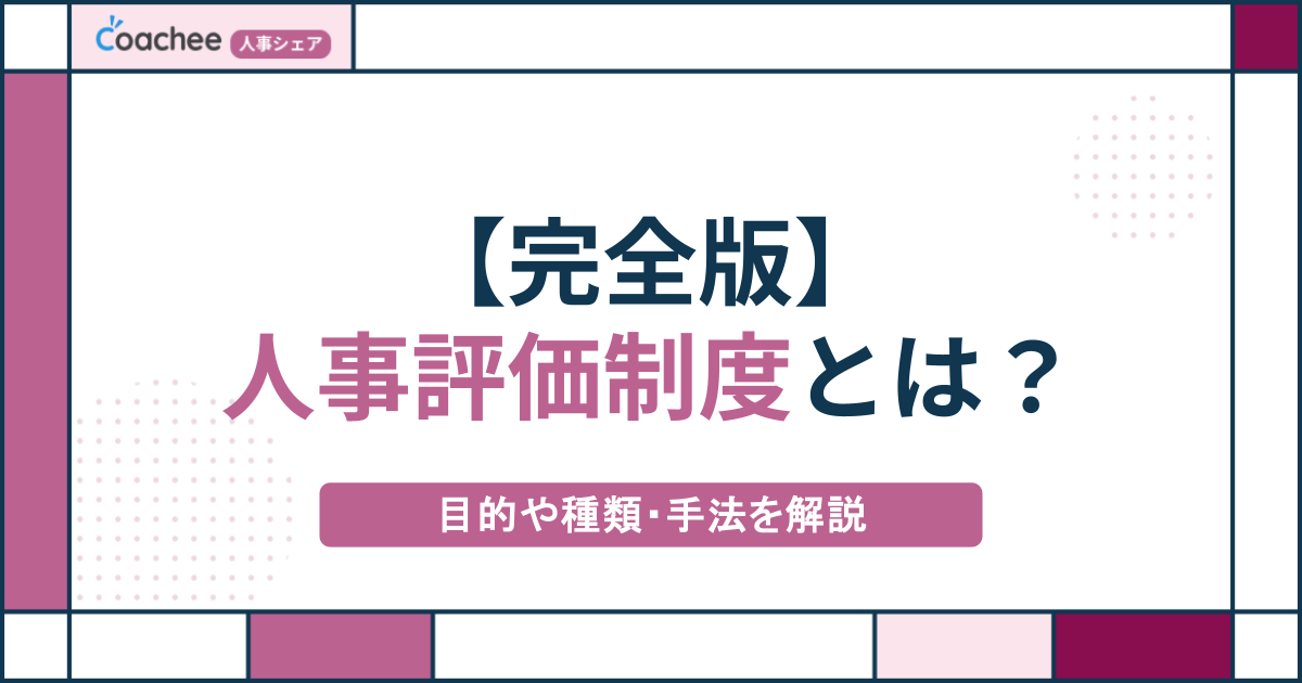 【完全版】人事評価制度とは？2つの目的や種類・手法、実施までの流れを解説