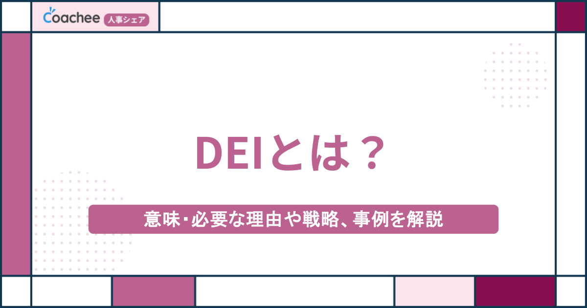 DEI（ディーイーアイ）とは？意味・必要な理由や戦略、事例をわかりやすく解説